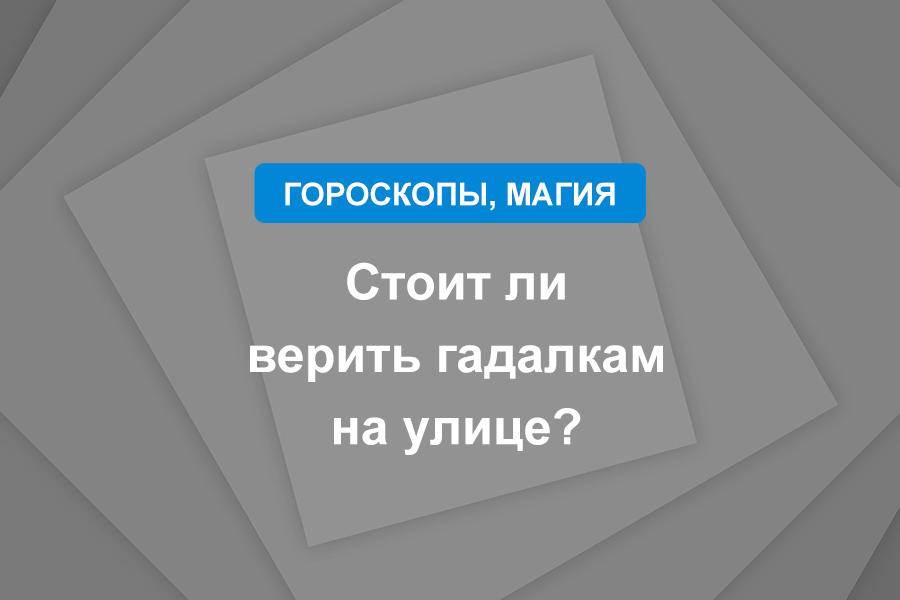 Стоит ли верить гадалкам на улице?