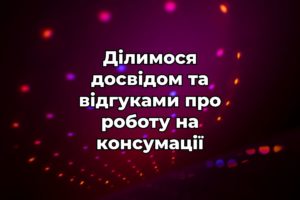 Ділимося досвідом та відгуками про роботу на консумації